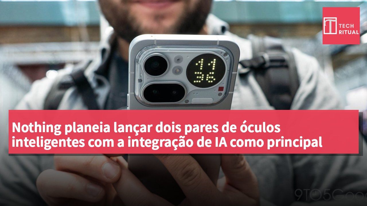 Nothing planeia lançar dois pares de óculos inteligentes com a integração de IA como principal argumento de venda