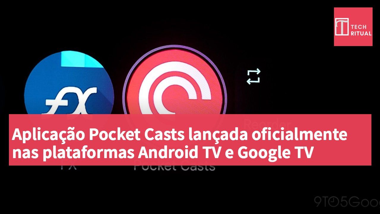 Aplicação Pocket Casts lançada oficialmente nas plataformas Android TV e Google TV