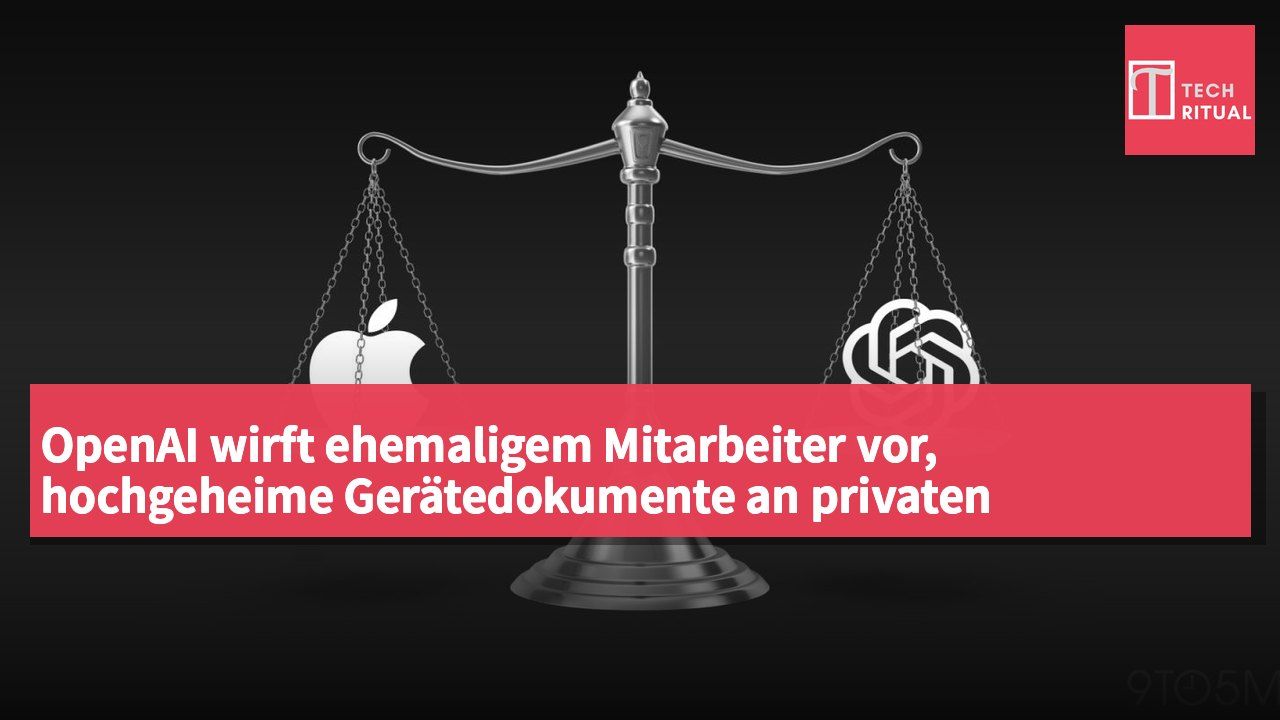 OpenAI wirft ehemaligem Mitarbeiter vor, hochgeheime Gerätedokumente an privaten Apple-Account gesendet zu haben