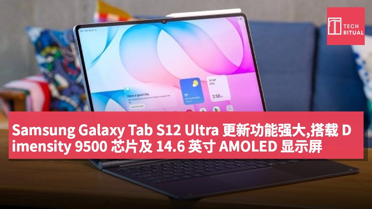 Samsung Galaxy Tab S12 Ultra 更新功能强大,搭载 Dimensity 9500 芯片及 14.6 英寸 AMOLED 显示屏