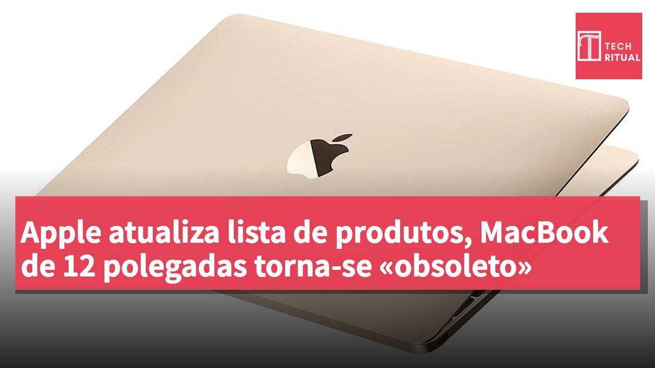 Apple atualiza lista de produtos, MacBook de 12 polegadas torna-se «obsoleto»
