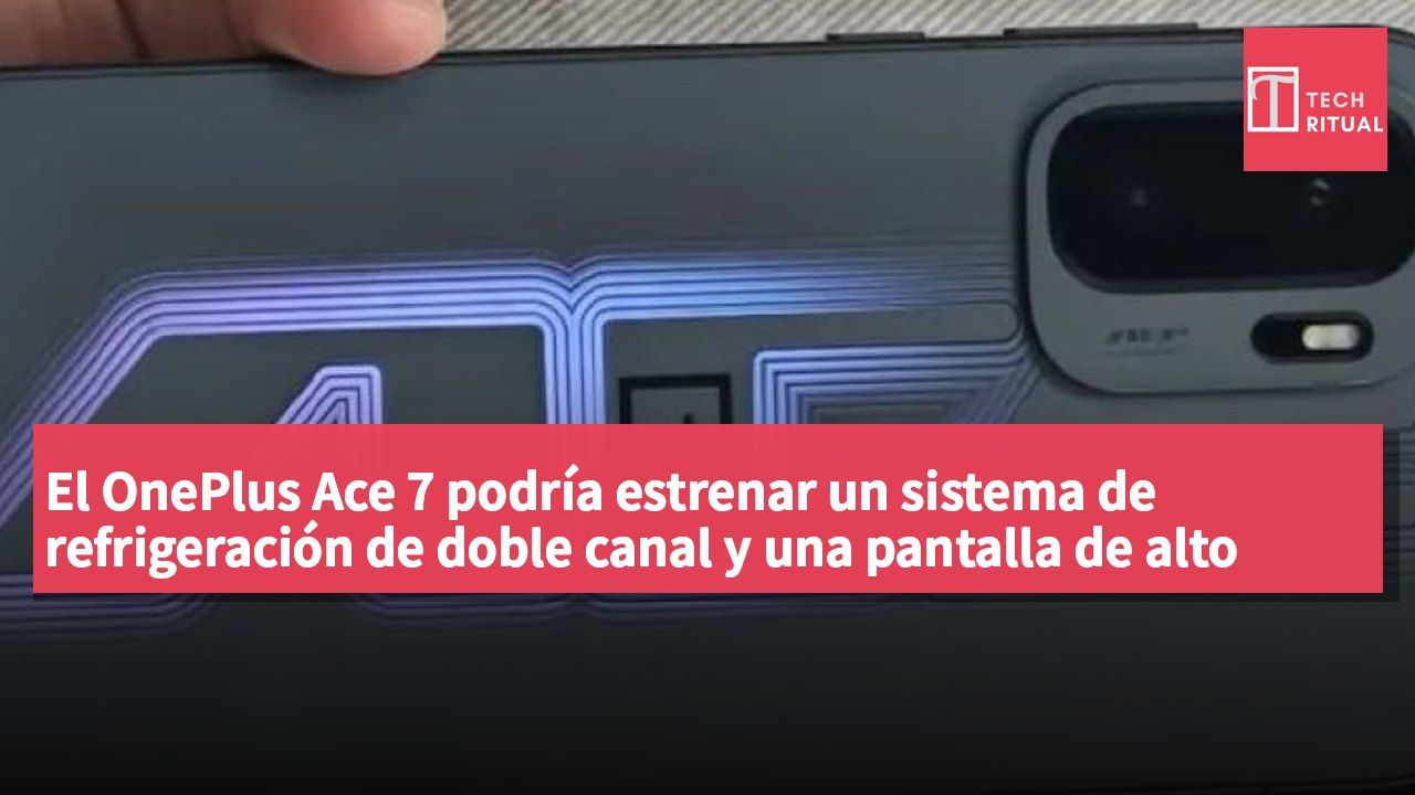 El OnePlus Ace 7 podría estrenar un sistema de refrigeración de doble canal y una pantalla de alto rendimiento