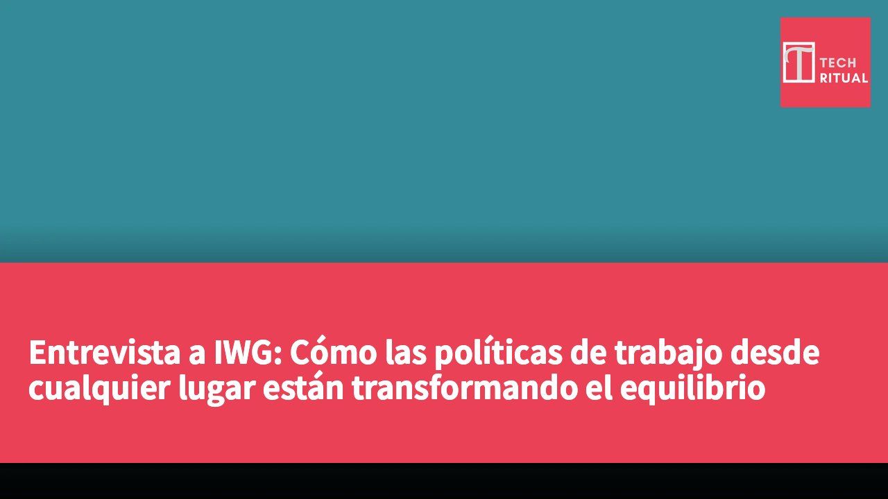 Entrevista a IWG: Cómo las políticas de trabajo desde cualquier lugar están transformando el equilibrio vida-trabajo de los empleados