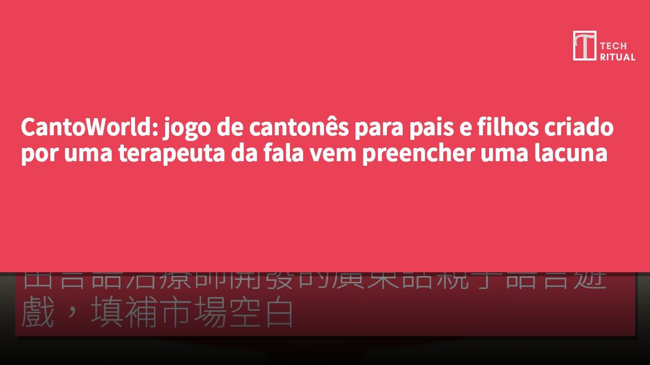 CantoWorld: jogo de cantonês para pais e filhos criado por uma terapeuta da fala vem preencher uma lacuna no mercado