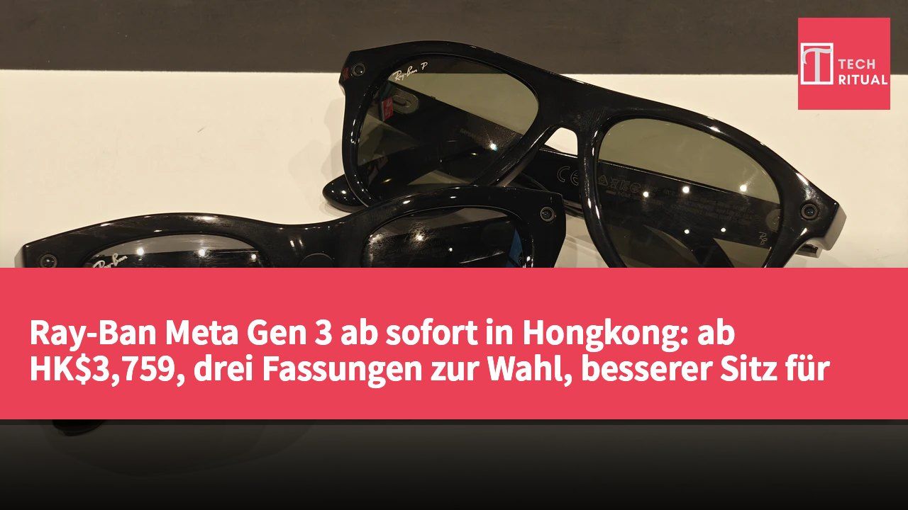 Ray-Ban Meta Gen 3 ab sofort in Hongkong: ab HK$3,759, drei Fassungen zur Wahl, besserer Sitz für asiatische Gesichter