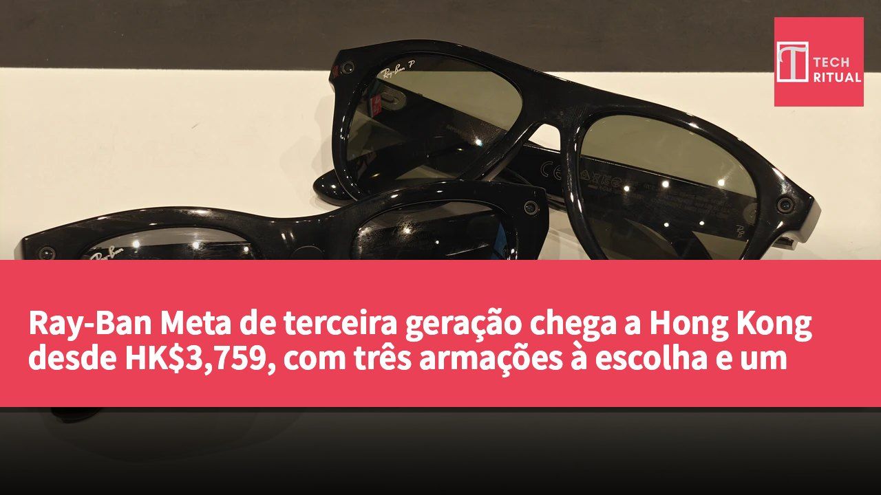 Ray-Ban Meta de terceira geração chega a Hong Kong desde HK$3,759, com três armações à escolha e um ajuste mais confortável para rostos asiáticos