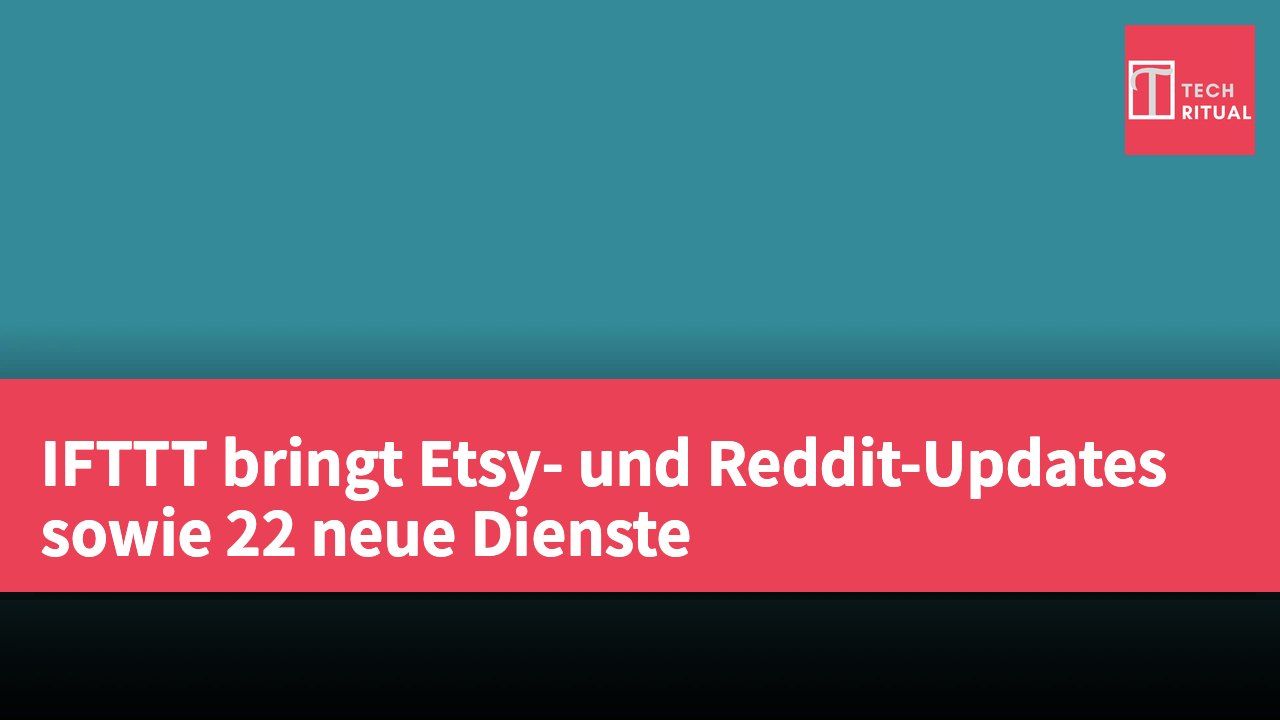 IFTTT bringt Etsy- und Reddit-Updates sowie 22 neue Dienste