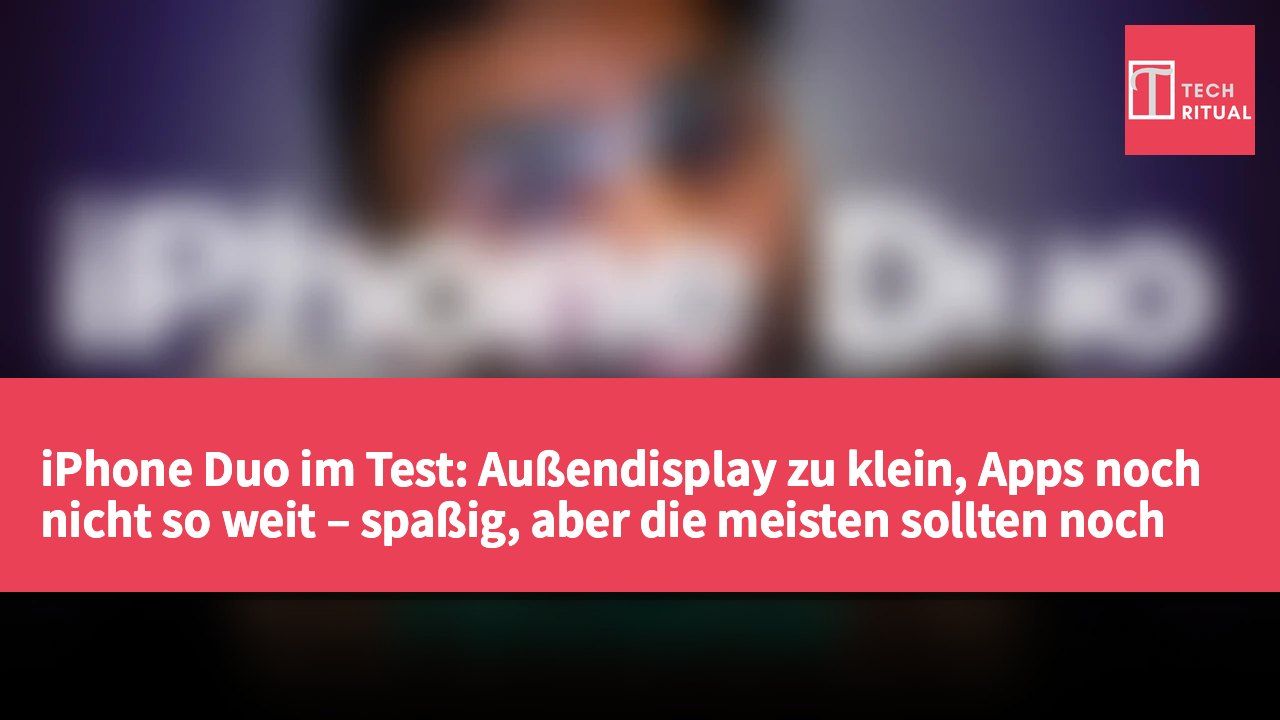 iPhone Duo im Test: Außendisplay zu klein, Apps noch nicht so weit – spaßig, aber die meisten sollten noch warten