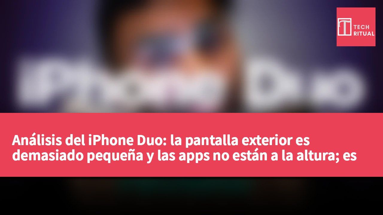 Análisis del iPhone Duo: la pantalla exterior es demasiado pequeña y las apps no están a la altura; es divertido, pero la mayoría debería esperar