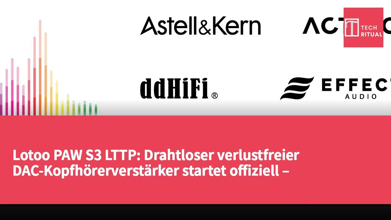 Lotoo PAW S3 LTTP: Drahtloser verlustfreier DAC-Kopfhörerverstärker startet offiziell – Bluetooth-Grenzen überwunden