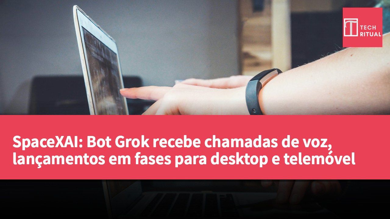 SpaceXAI: Bot Grok recebe chamadas de voz, lançamentos em fases para desktop e telemóvel