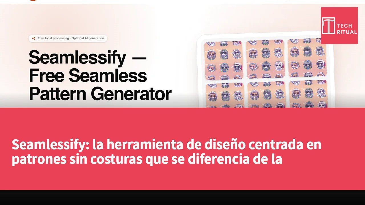 Seamlessify: la herramienta de diseño centrada en patrones sin costuras que se diferencia de la competencia