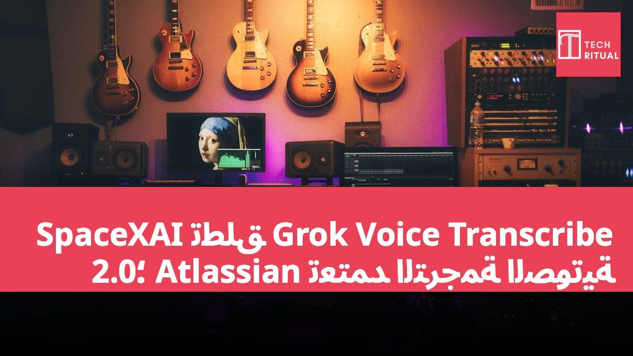 SpaceXAI تطلق Grok Voice Transcribe 2.0؛ Atlassian تعتمد الترجمة الصوتية