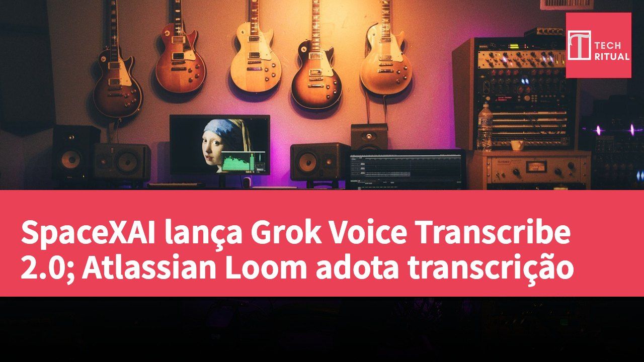 SpaceXAI lança Grok Voice Transcribe 2.0; Atlassian Loom adota transcrição